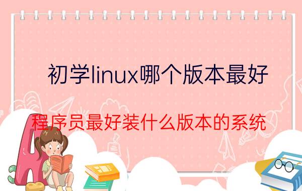 初学linux哪个版本最好 程序员最好装什么版本的系统？